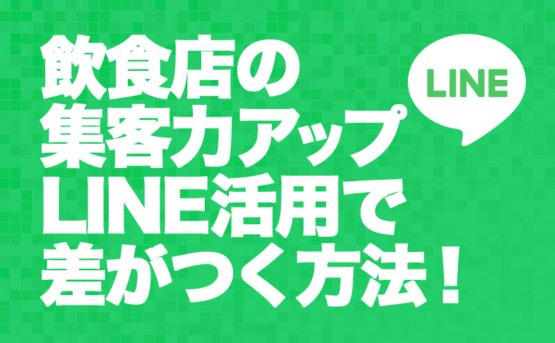 飲食店の集客力アップ LINE活用で差がつく方法！のアイキャッチ